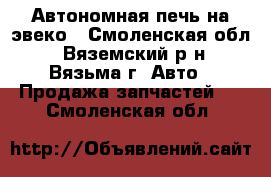 Автономная печь на эвеко - Смоленская обл., Вяземский р-н, Вязьма г. Авто » Продажа запчастей   . Смоленская обл.